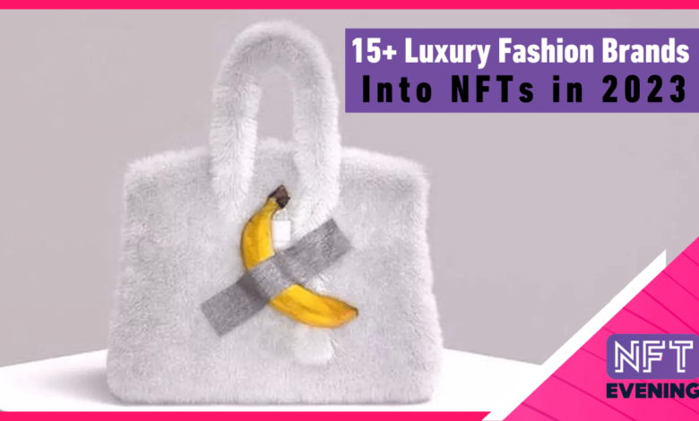 15+ Luxury Fashion Brands and Using NFTs in 2023